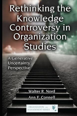 rethinking the knowledge controversy in organization studies a generative uncertainty perspective 1st edition