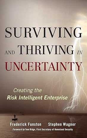 surviving and thriving in uncertainty creating the risk intelligent enterprise 1st edition frederick funston