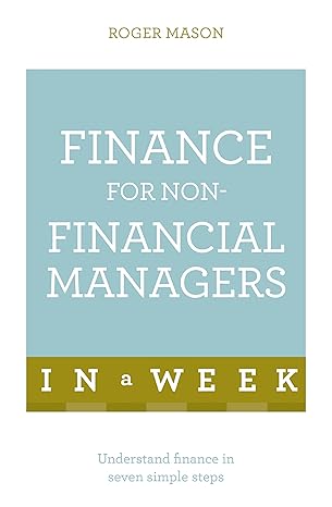 finance for non financial managers in a week understand finance in seven simple steps  roger mason ,roger