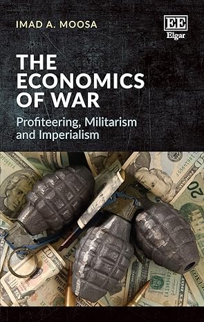 the economics of war profiteering militarism and imperialism 1st edition imad a moosa 178897851x,