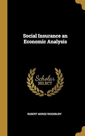 social insurance an economic analysis 1st edition robert morse woodbury 0526900679, 978-0526900671