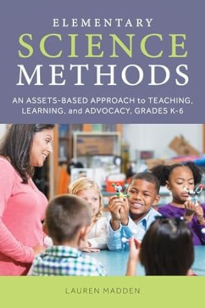 elementary science methods an assets based approach to teaching learning and advocacy grades k 6 1st edition