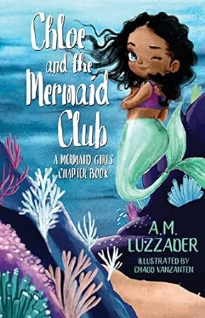 chloe and the mermaid club a mermaid girls chapter book 1st edition a m luzzader ,chadd vanzanten 1949078728,