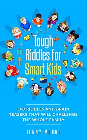 tough riddles for smart kids 500 riddles and brain teasers that will challenge the whole family 1st edition