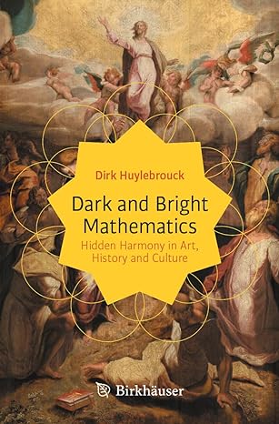 dark and bright mathematics hidden harmony in art history and culture 1st edition dirk huylebrouck