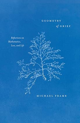 geometry of grief reflections on mathematics loss and life 1st edition michael frame 0226826481,