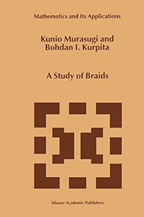 a study of braids 1st edition kunio murasugi ,b. kurpita 9048152453, 978-9048152452