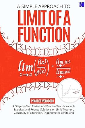 a simple approach to limit of a function a step by step review and practice workbook with exercises and