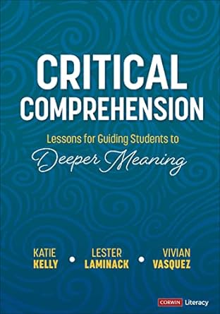 critical comprehension grades k 6 lessons for guiding students to deeper meaning 1st edition katie kelly