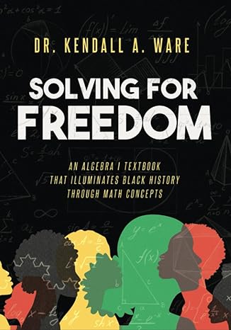 solving for freedom an algebra i textbook that illuminates black history through math concepts 1st edition