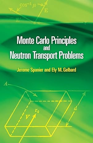 monte carlo principles and neutron transport problems 1st edition jerome spanier ,ely m. gelbard 0486462935,