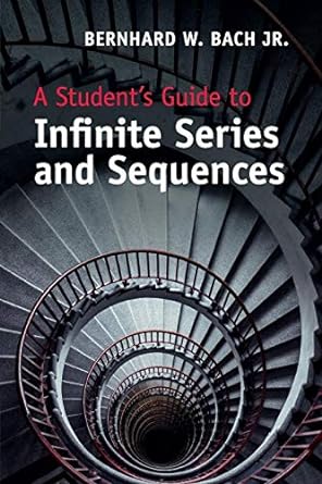 a student s guide to infinite series and sequences 1st edition bernhard w. bach jr. 1107640482, 978-1107640481