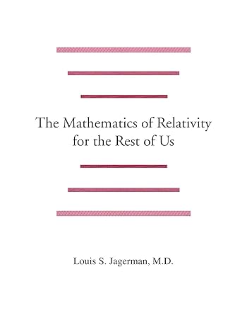 the mathematics of relativity for the rest of us 1st edition m.d. louis s. jagerman 155212567x, 978-1552125670
