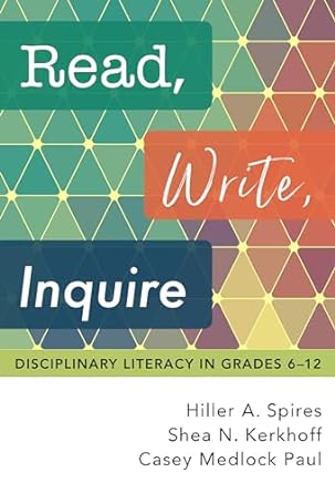 read write inquire disciplinary literacy in grades 6 12 1st edition hiller a spires ,shea n kerkhoff ,casey
