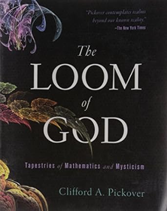 the loom of god tapestries of mathematics and mysticism 1st edition clifford a. pickover 1402764006,