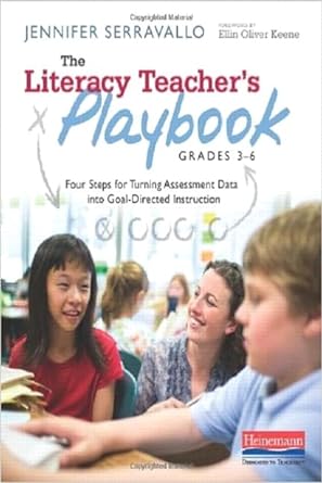 the literacy teachers playbook grades 3 6 four steps for turning assessment data into goal directed