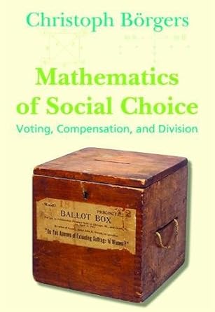 mathematics of social choice voting compensation and division 1st edition christoph borgers 0898716950,