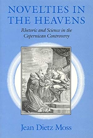 novelties in the heavens rhetoric and science in the copernican controversy 1st edition jean dietz moss