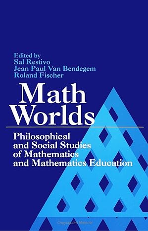 math worlds philosophical and social studies of mathematics and mathematics education 1st edition sal restivo