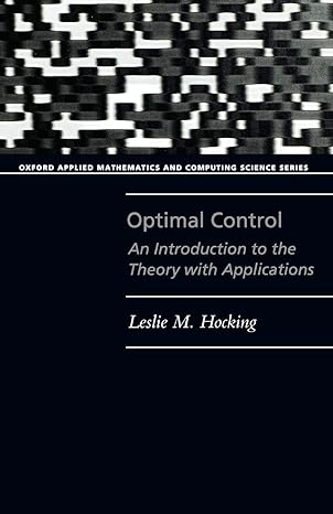 optimal control an introduction to the theory with applications 1st edition leslie m. hocking 0198596820,