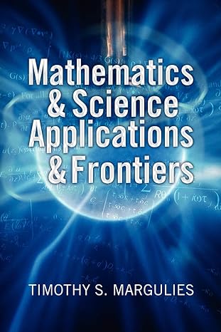 mathematics and science applications and frontiers 1st edition timothy scott margulies 1441504486