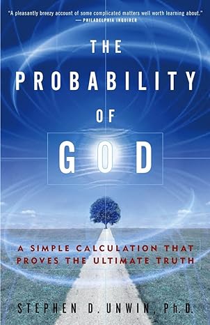 the probability of god a simple calculation that proves the ultimate truth 1st edition stephen d. unwin