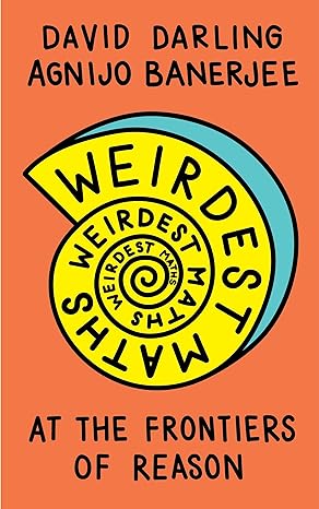 weirdest maths at the frontiers of reason 1st edition david darling ,agnijo banerjee 1786078058,