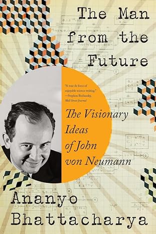 the man from the future the visionary ideas of john von neumann 1st edition ananyo bhattacharya 1324050500,