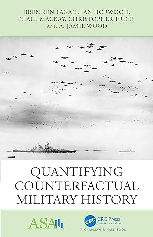 quantifying counterfactual military history 1st edition brennen fagan ,ian horwood ,niall mackay ,christopher