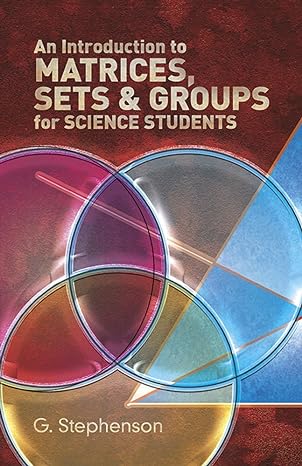 an introduction to matrices sets and groups for science students 1st edition g. stephenson 0486650774,