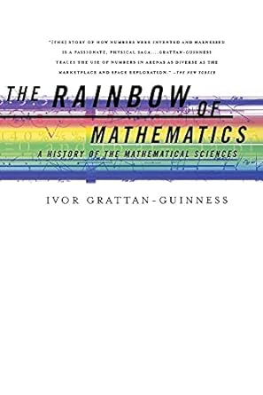 the rainbow of mathematics a history of the mathematical sciences 1st edition ivor grattan-guinness