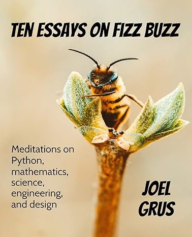 ten essays on fizz buzz meditations on python mathematics science engineering and design 1st edition joel