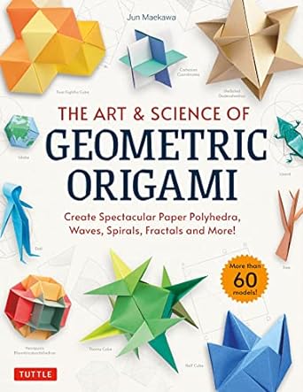 the art and science of geometric origami create spectacular paper polyhedra waves spirals fractals and more