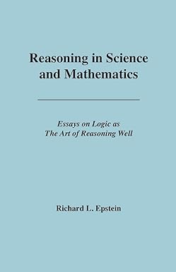 reasoning in science and mathematics 1st edition richard l epstein 0983452121, 978-0983452126