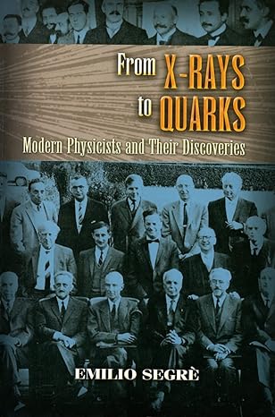 from x rays to quarks modern physicists and their discoveries 1st edition emilio segre 0486457834,