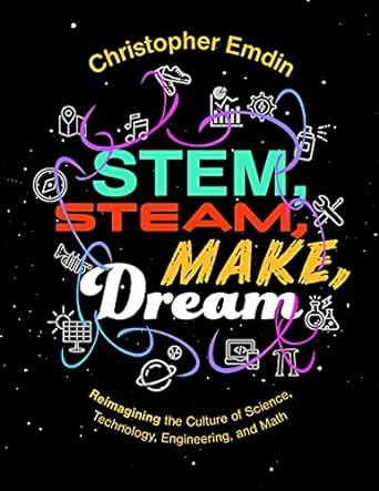 reimagining the culture of science technology engineering and mathematics stem steam make dream new edition