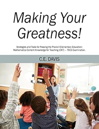 making your greatness strategies and tools for passing the praxis ii elementary education mathematics content