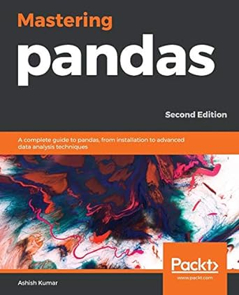 mastering pandas a complete guide to pandas from installation to advanced data analysis techniques 2nd