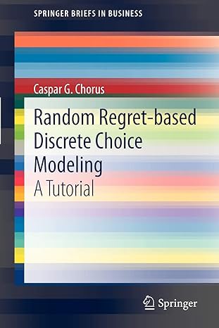 random regret based discrete choice modeling a tutorial 2012 edition caspar g. chorus 3642291503,