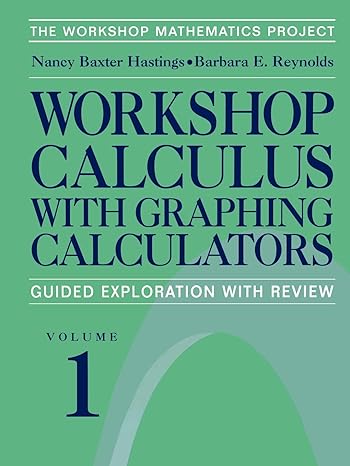 workshop calculus with graphing calculators guided exploration with review 1st edition nancy baxter hastings,