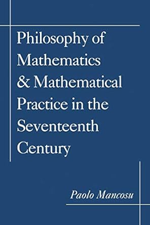 philosophy of mathematics and mathematical practice in the seventeenth century 1st edition paolo mancosu