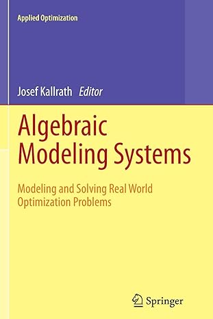 algebraic modeling systems modeling and solving real world optimization problems 2012 edition josef kallrath