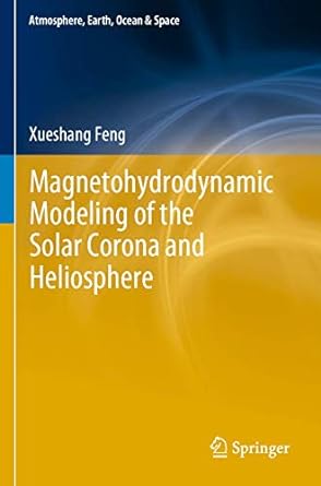 magnetohydrodynamic modeling of the solar corona and heliosphere 1st edition xueshang feng 9811390835,