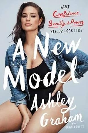 a new model what confidence beauty and power really look like 1st edition ashley graham, rebecca paley