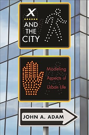 x and the city modeling aspects of urban life 1st edition john adam 0691162328, 978-0691162324