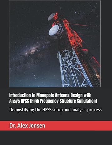 introduction to monopole antenna design with ansys hfss demystifying the hfss setup and analysis process 1st