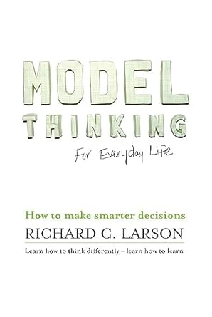 model thinking for everyday life 1st edition richard c. larson 0990615383, 978-0990615385