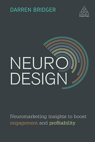 neuro design neuromarketing insights to boost engagement and profitability 1st edition darren bridger