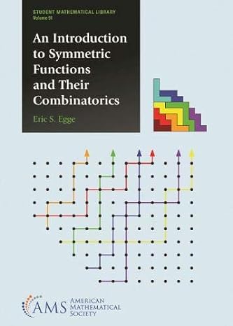 an introduction to symmetric functions and their combinatorics 1st edition eric s. egge 1470448998,