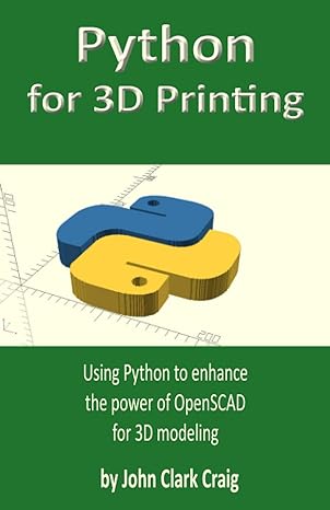 python for 3d printing using python to enhance the power of openscad for 3d modeling 1st edition john clark